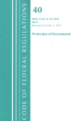 Code of Federal Regulations, Title 40 Protection of the Environment 52.01-52.1018, Revised as of July 1, 2021 -  Office of The Federal Register (U.S.)