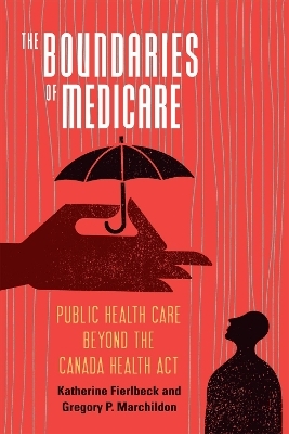 The Boundaries of Medicare - Katherine Fierlbeck, Gregory P. Marchildon