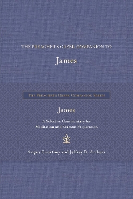 The Preacher's Greek Companion to James - Angus Courtney, Jeffrey D Arthurs