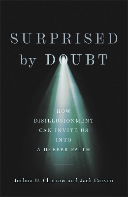 Surprised by Doubt – How Disillusionment Can Invite Us into a Deeper Faith - Joshua D. Chatraw, Jack Carson