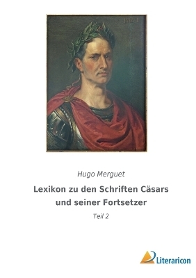 Lexikon zu den Schriften Cäsars und seiner Fortsetzer - Hugo Merguet