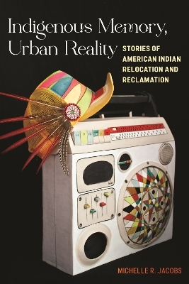 Indigenous Memory, Urban Reality - Michelle R. Jacobs