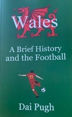 Wales A Brief History and the Football - Dai Pugh