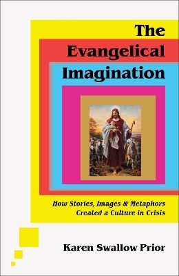 The Evangelical Imagination – How Stories, Images, and Metaphors Created a Culture in Crisis - Karen Swallow Prior