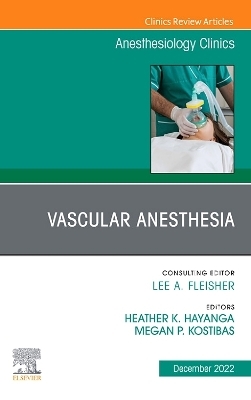 Vascular Anesthesia, An Issue of Anesthesiology Clinics - 