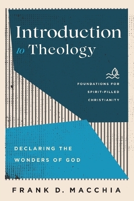 Introduction to Theology – Declaring the Wonders of God - Frank D. Macchia, Jerry Ireland, Paul Lewis, Frank Macchia