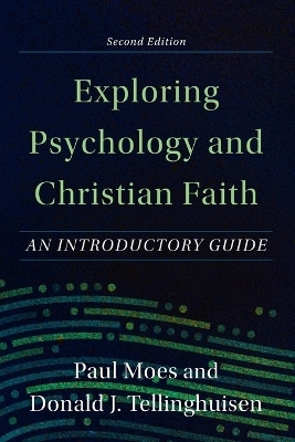 Exploring Psychology and Christian Faith – An Introductory Guide - Paul Moes, Donald J. Tellinghuisen