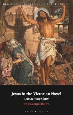 Jesus in the Victorian Novel - Jessica Ann Hughes