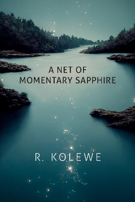 A Net of Momentary Sapphire - R. Kolewe