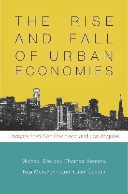 The Rise and Fall of Urban Economies - Michael Storper, Thomas Kemeny, Naji Makarem, Taner Osman