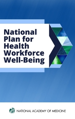 National Plan for Health Workforce Well-Being -  National Academy of Medicine,  Action Collaborative on Clinician Well-Being and Resilience