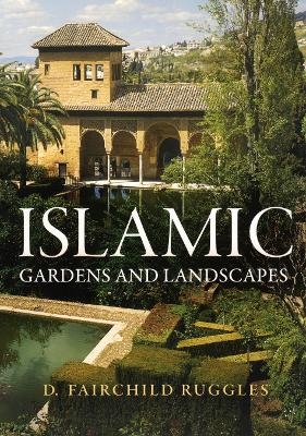 Islamic Gardens and Landscapes - D. Fairchild Ruggles