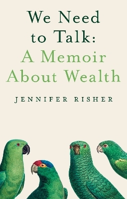 We Need To Talk: A Memoir About Wealth - Jennifer Risher