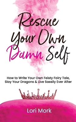 Rescue Your Own Damn Self - Lori Mork