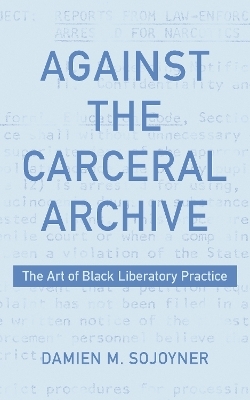 Against the Carceral Archive - Damien Sojoyner