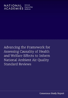 Advancing the Framework for Assessing Causality of Health and Welfare Effects to Inform National Ambient Air Quality Standard Reviews - Engineering National Academies of Sciences  and Medicine,  Division on Engineering and Physical Sciences,  Division on Earth and Life Studies,  Board on Mathematical Sciences and Analytics,  Board on Environmental Studies and Toxicology