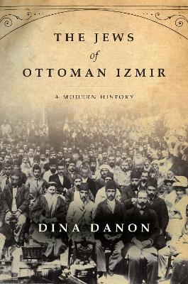 The Jews of Ottoman Izmir - Dina Danon