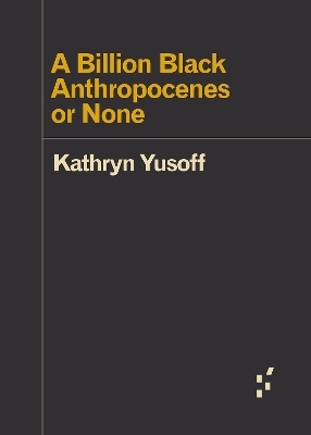 A Billion Black Anthropocenes or None - Kathryn Yusoff