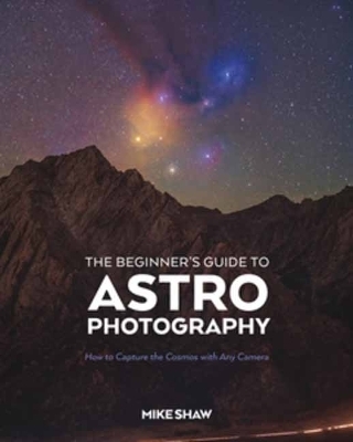 The Beginner's Guide to Astrophotography - Mike Shaw