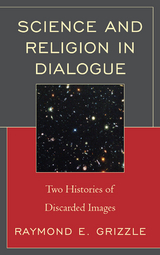 Science and Religion in Dialogue -  Raymond E. Grizzle