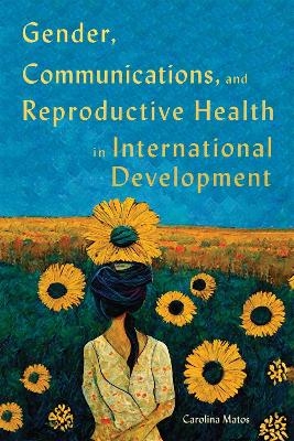 Gender, Communications, and Reproductive Health in International Development - Carolina Matos