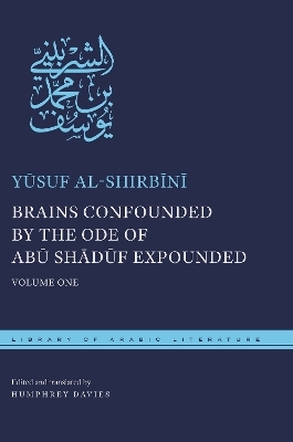 Brains Confounded by the Ode of Abū Shādūf Expounded - Yūsuf al-Shirbīnī