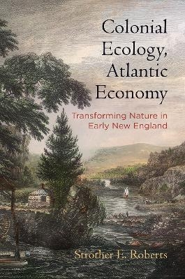Colonial Ecology, Atlantic Economy - Strother E. Roberts