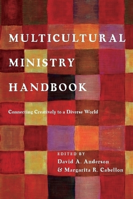 Multicultural Ministry Handbook – Connecting Creatively to a Diverse World - Dr. David A. Anderson, Margarita R. Cabellon