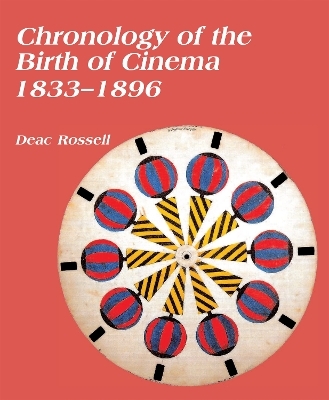 Chronology of the Birth of Cinema 1833–1896 - Deac Rossell