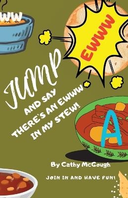 Jump and Say There's an Ewww in My Stew! - Cathy McGough