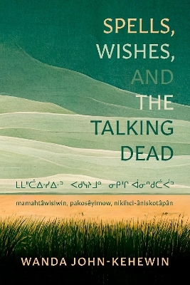 Spells, Wishes, and the Talking Dead - Wanda John-Kehewin