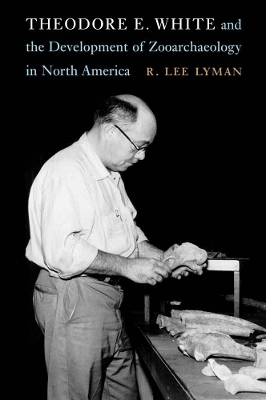 Theodore E. White and the Development of Zooarchaeology in North America - R. Lee Lyman