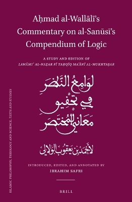 Aḥmad al-Wallālī’s Commentary on al-Sanūsī’s Compendium of Logic - Aḥmad b. Yaʿqūb al-Wallālī