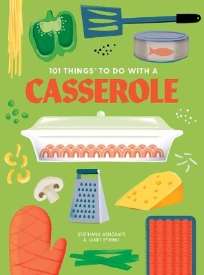 101 Things to do with a Casserole, new edition - Stephanie Ashcraft, Janet Eyring