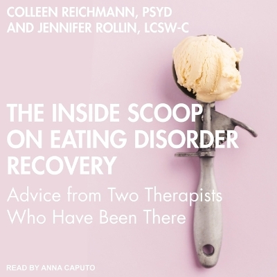 The Inside Scoop on Eating Disorder Recovery - Colleen Reichmann, Jennifer Rollin