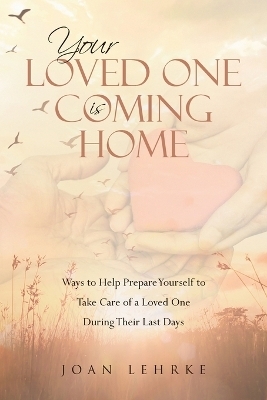 Your Loved One Is Coming Home - Joan Lehrke