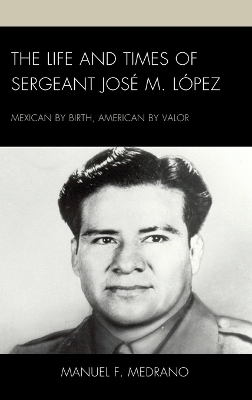 The Life and Times of Sergeant José M. López - Manuel F. Medrano