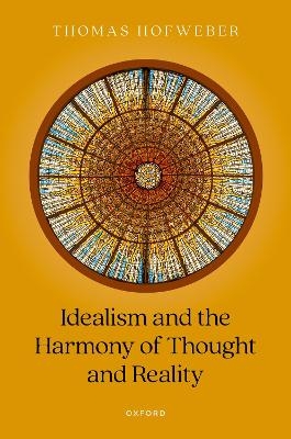 Idealism and the Harmony of Thought and Reality - Thomas Hofweber