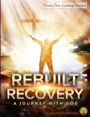 Rebuilt Recovery - Getting Started - Book 1 - Heather L Phipps
