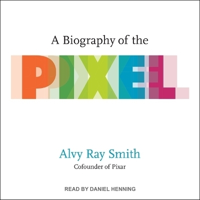 A Biography of the Pixel - Alvy Ray Smith