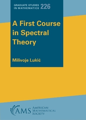 A First Course in Spectral Theory - Milivoje Lukic