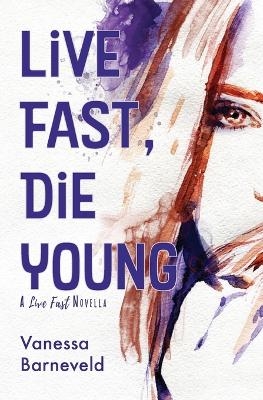 Live Fast, Die Young - Vanessa Barneveld