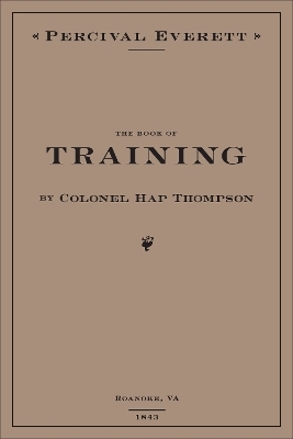 The Book of Training by Colonel Hap Thompson of Roanoke, VA, 1843 - Percival Everett