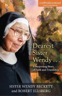 Dearest Sister Wendy . . . A Surprising Story of Faith and Friendship - Robert Ellsberg, Sister Wendy Beckett