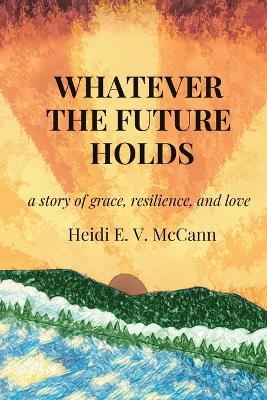 Whatever The Future Holds - Heidi E V McCann