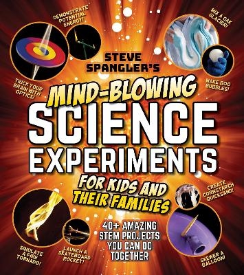 Steve Spangler's Mind-Blowing Science Experiments for Kids and Their Families - Steve Spangler