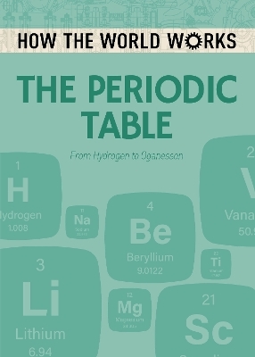 How the World Works: The Periodic Table - Anne Rooney