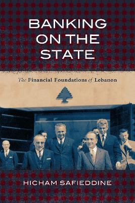 Banking on the State - Hicham Safieddine