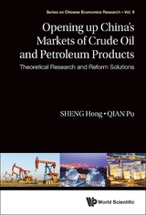 Opening Up China's Markets Of Crude Oil And Petroleum Products: Theoretical Research And Reform Solutions -  Sheng Hong Sheng,  Qian Pu Qian
