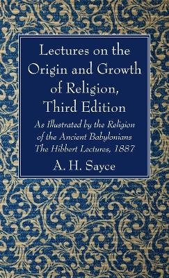 Lectures on the Origin and Growth of Religion, Third Edition - A H Sayce